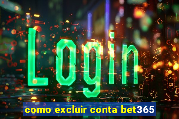 como excluir conta bet365